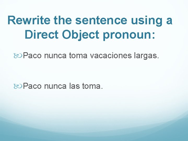 Rewrite the sentence using a Direct Object pronoun: Paco nunca toma vacaciones largas. Paco