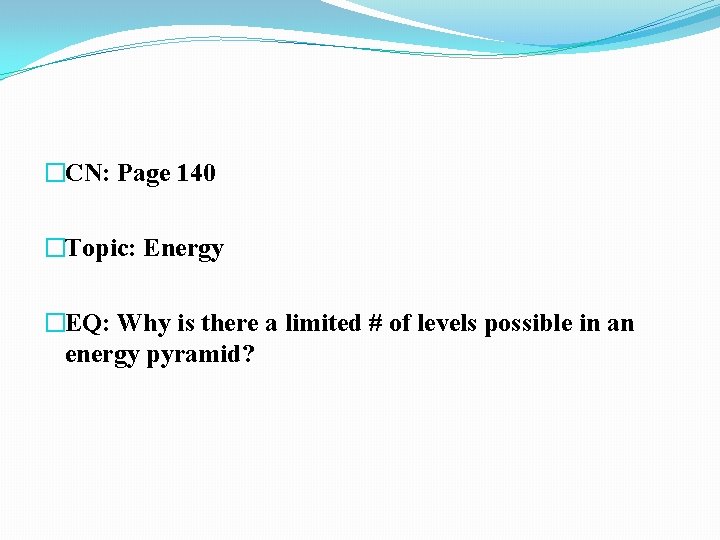 �CN: Page 140 �Topic: Energy �EQ: Why is there a limited # of levels