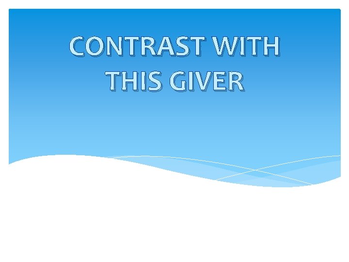 CONTRAST WITH THIS GIVER 