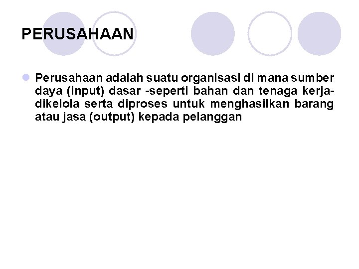 PERUSAHAAN l Perusahaan adalah suatu organisasi di mana sumber daya (input) dasar -seperti bahan