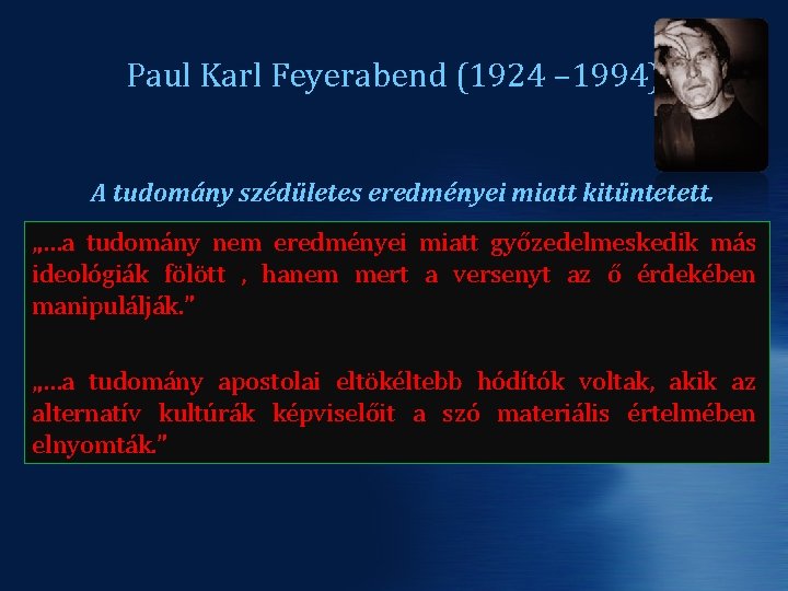 Paul Karl Feyerabend (1924 – 1994) A tudomány szédületes eredményei miatt kitüntetett. „…a tudomány