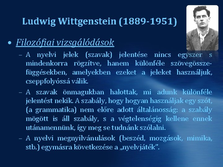 Ludwig Wittgenstein (1889 -1951) • Filozófiai vizsgálódások – A nyelvi jelek (szavak) jelentése nincs