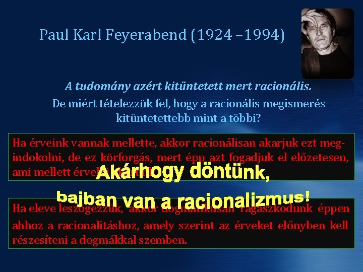Paul Karl Feyerabend (1924 – 1994) A tudomány azért kitüntetett mert racionális. De miért