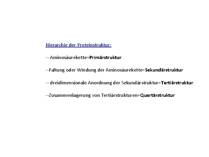 Hierarchie der Proteinstruktur: -- Aminosäurekette=Primärstruktur --Faltung oder Windung der Aminosäurekette=Sekundärstruktur -- dreidimensionale Anordnung der