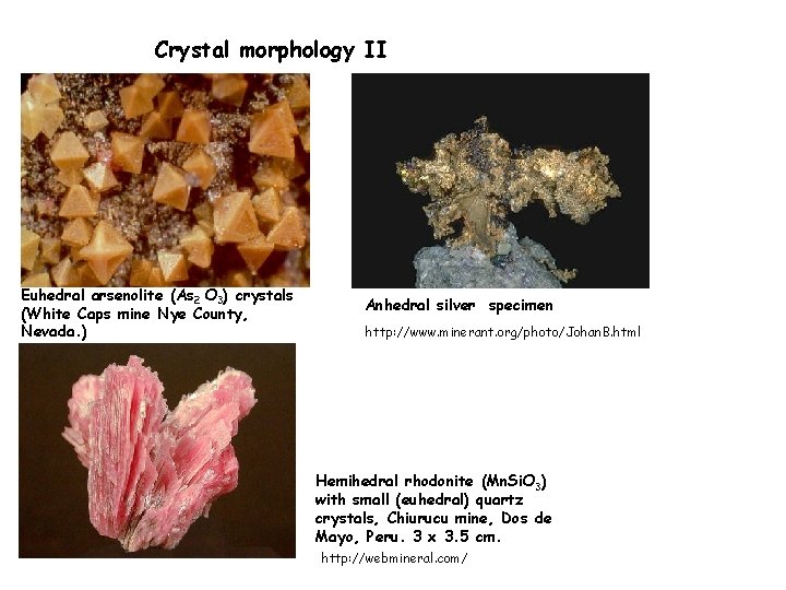 Crystal morphology II Euhedral arsenolite (As 2 O 3) crystals (White Caps mine Nye