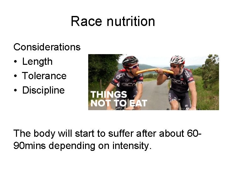 Race nutrition Considerations • Length • Tolerance • Discipline The body will start to