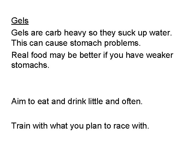 Gels are carb heavy so they suck up water. This can cause stomach problems.