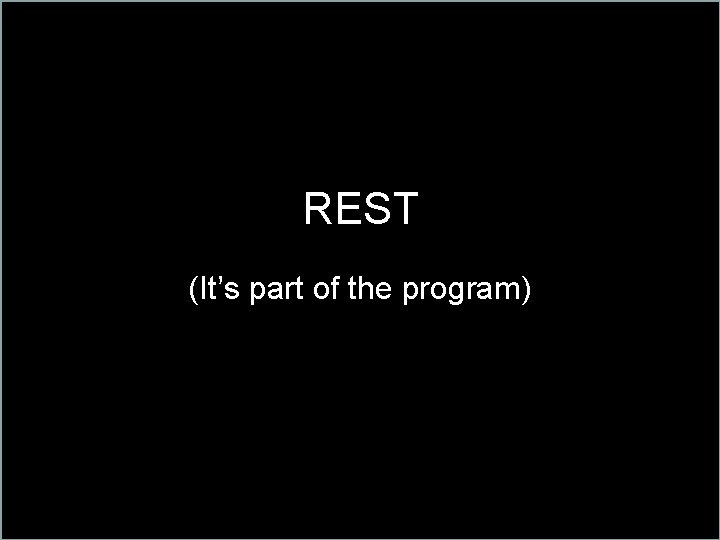 REST (It’s part of the program) 