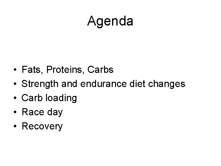 Agenda • • • Fats, Proteins, Carbs Strength and endurance diet changes Carb loading