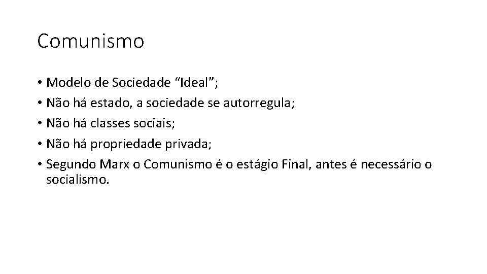 Comunismo • Modelo de Sociedade “Ideal”; • Não há estado, a sociedade se autorregula;