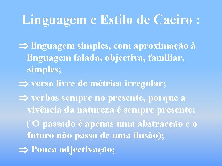 Linguagem e Estilo de Caeiro : linguagem simples, com aproximação à linguagem falada, objectiva,