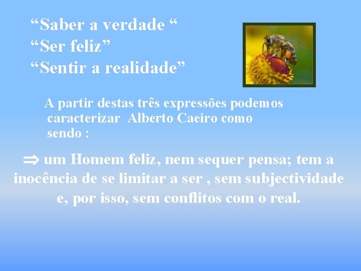 “Saber a verdade “ “Ser feliz” “Sentir a realidade” A partir destas três expressões