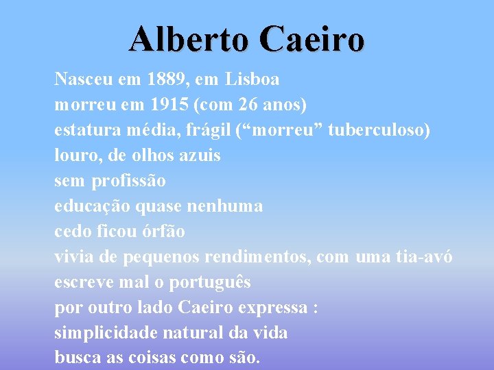 Alberto Caeiro Nasceu em 1889, em Lisboa morreu em 1915 (com 26 anos) estatura