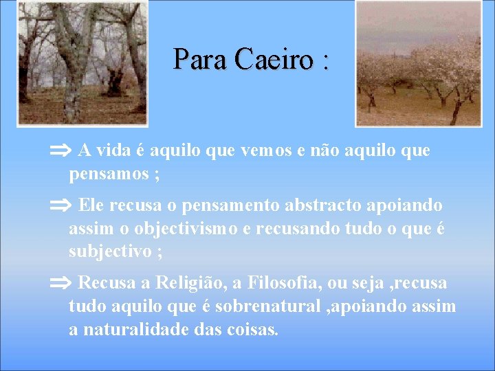 Para Caeiro : A vida é aquilo que vemos e não aquilo que pensamos