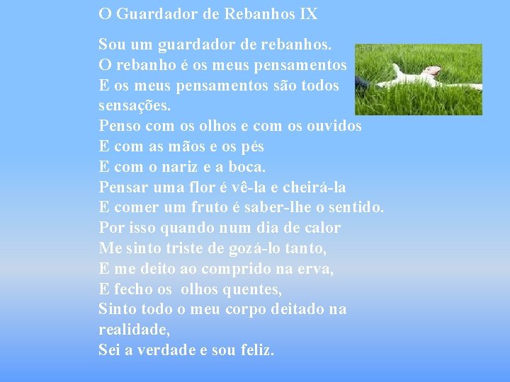 O Guardador de Rebanhos IX Sou um guardador de rebanhos. O rebanho é os