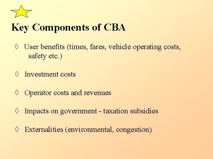 Key Components of CBA ◊ User benefits (times, fares, vehicle operating costs, safety etc.