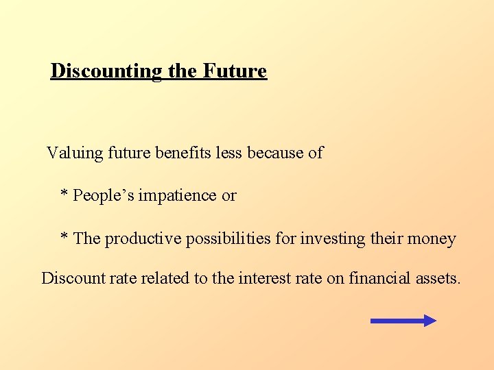 Discounting the Future Valuing future benefits less because of * People’s impatience or *
