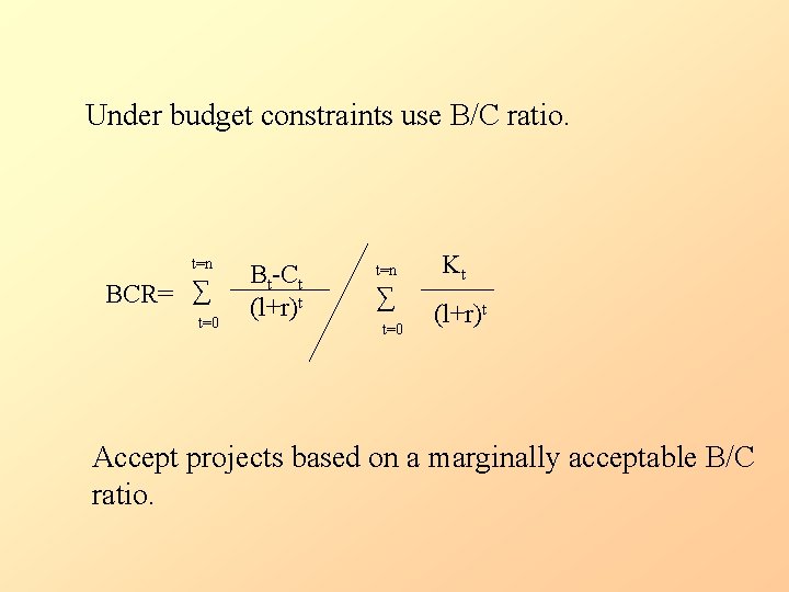 Under budget constraints use B/C ratio. t=n BCR= ∑ t=0 Bt-Ct (l+r)t t=n ∑