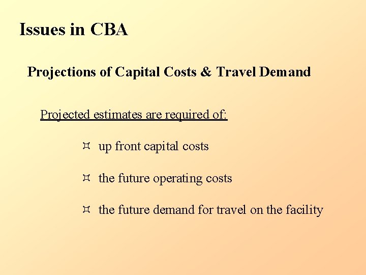 Issues in CBA Projections of Capital Costs & Travel Demand Projected estimates are required