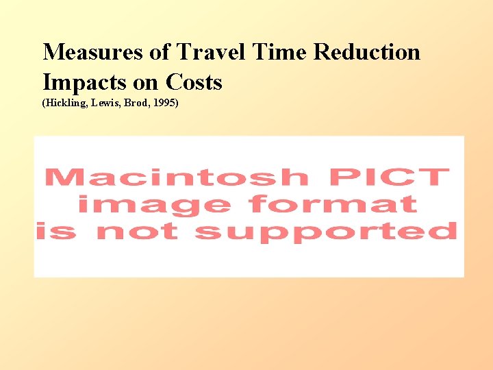 Measures of Travel Time Reduction Impacts on Costs (Hickling, Lewis, Brod, 1995) 