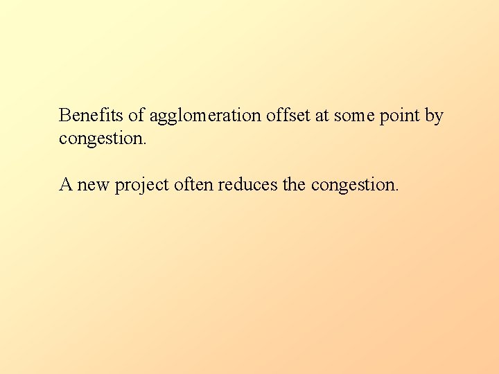 Benefits of agglomeration offset at some point by congestion. A new project often reduces