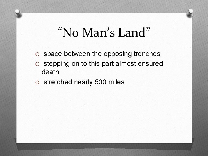 “No Man’s Land” O space between the opposing trenches O stepping on to this