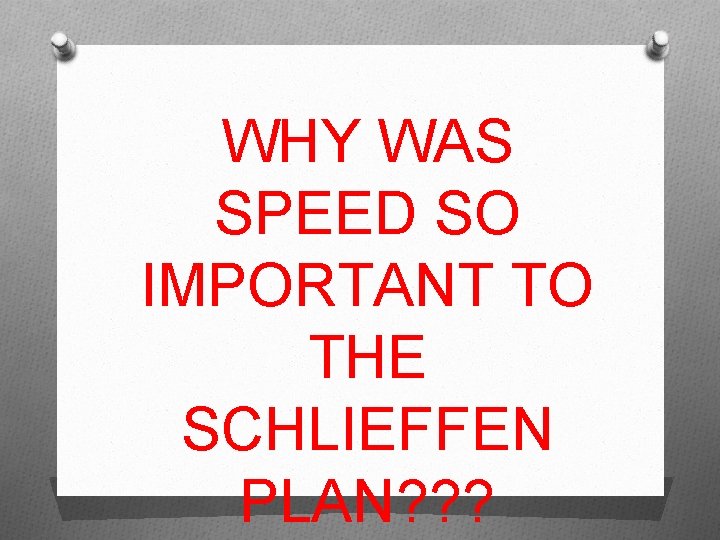 WHY WAS SPEED SO IMPORTANT TO THE SCHLIEFFEN PLAN? ? ? 