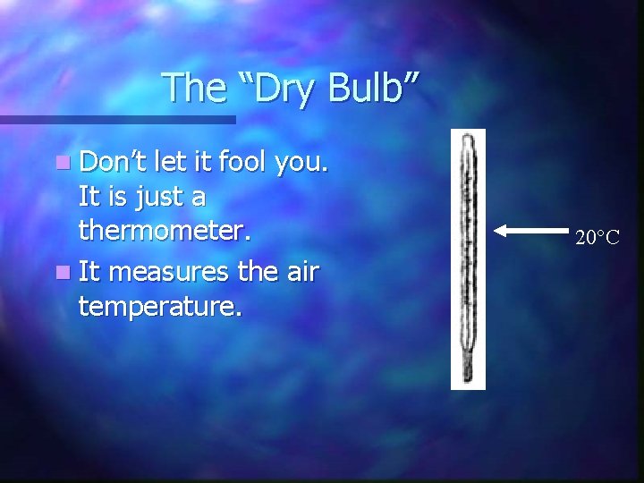 The “Dry Bulb” n Don’t let it fool you. It is just a thermometer.