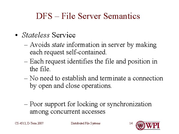 DFS – File Server Semantics • Stateless Service – Avoids state information in server DFS – File Server Semantics • Stateless Service – Avoids state information in server