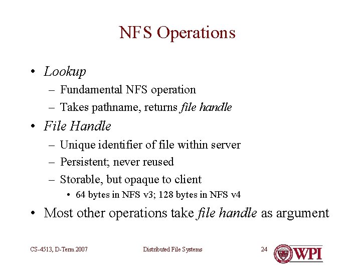 NFS Operations • Lookup – Fundamental NFS operation – Takes pathname, returns file handle