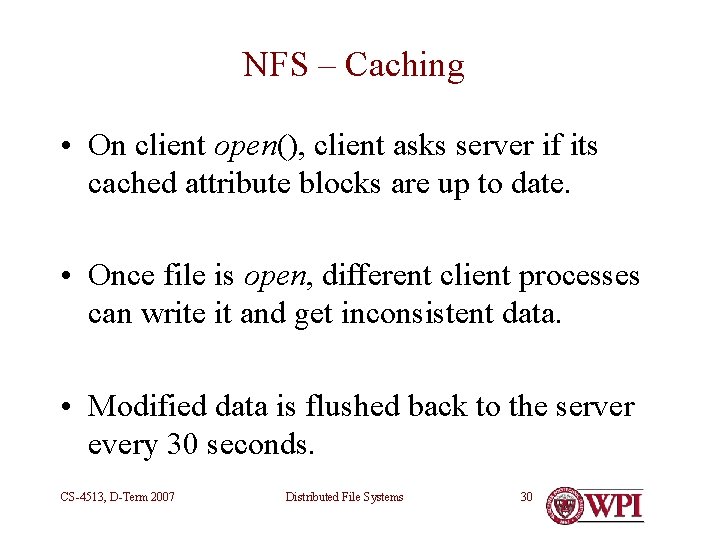 NFS – Caching • On client open(), client asks server if its cached attribute NFS – Caching • On client open(), client asks server if its cached attribute