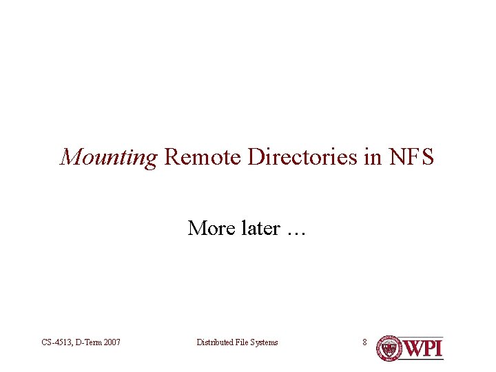 Mounting Remote Directories in NFS More later … CS-4513, D-Term 2007 Distributed File Systems