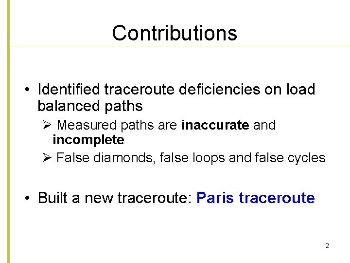 Contributions • Identified traceroute deficiencies on load balanced paths Ø Measured paths are inaccurate