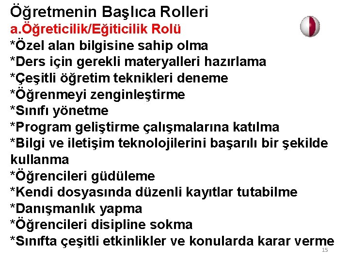 Öğretmenin Başlıca Rolleri a. Öğreticilik/Eğiticilik Rolü *Özel alan bilgisine sahip olma *Ders için gerekli