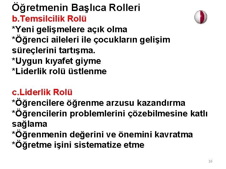 Öğretmenin Başlıca Rolleri b. Temsilcilik Rolü *Yeni gelişmelere açık olma *Öğrenci aileleri ile çocukların