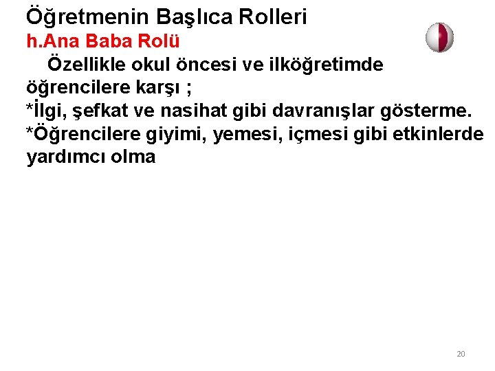 Öğretmenin Başlıca Rolleri h. Ana Baba Rolü Özellikle okul öncesi ve ilköğretimde öğrencilere karşı