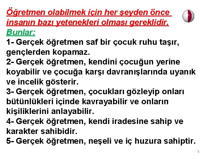 Öğretmen olabilmek için her şeyden önce insanın bazı yetenekleri olması gereklidir. Bunlar: 1 -