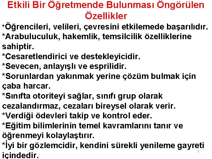 Etkili Bir Öğretmende Bulunması Öngörülen Özellikler *Öğrencileri, velileri, çevresini etkilemede başarılıdır. *Arabuluculuk, hakemlik, temsilcilik