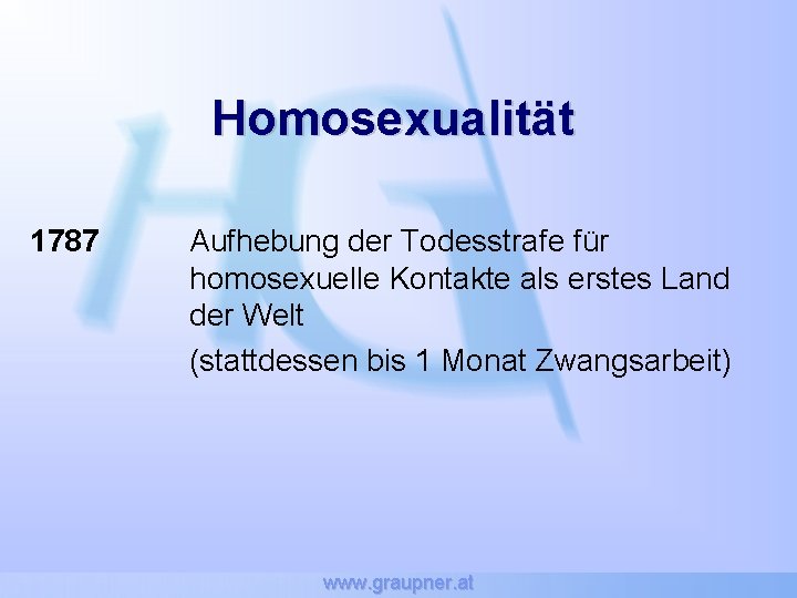 Homosexualität 1787 Aufhebung der Todesstrafe für homosexuelle Kontakte als erstes Land der Welt (stattdessen