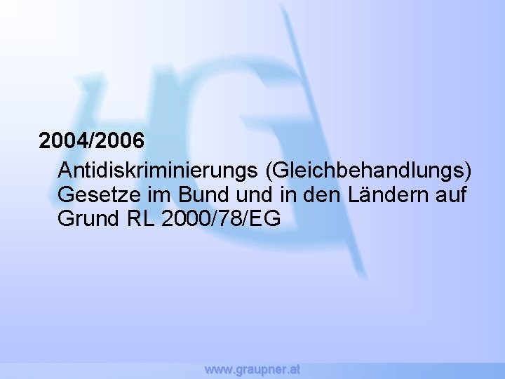 2004/2006 Antidiskriminierungs (Gleichbehandlungs) Gesetze im Bund in den Ländern auf Grund RL 2000/78/EG www.