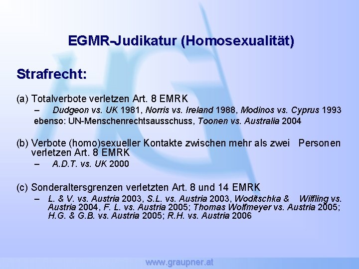 EGMR-Judikatur (Homosexualität) Strafrecht: (a) Totalverbote verletzen Art. 8 EMRK – Dudgeon vs. UK 1981,