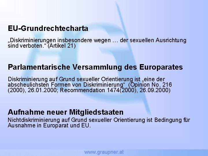 EU-Grundrechtecharta „Diskriminierungen insbesondere wegen … der sexuellen Ausrichtung sind verboten. “ (Artikel 21) Parlamentarische