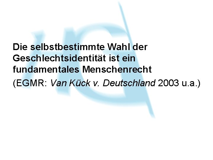 Die selbstbestimmte Wahl der Geschlechtsidentität ist ein fundamentales Menschenrecht (EGMR: Van Kück v. Deutschland