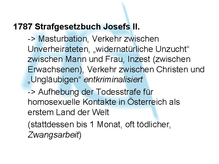 1787 Strafgesetzbuch Josefs II. -> Masturbation, Verkehr zwischen Unverheirateten, „widernatürliche Unzucht“ zwischen Mann und