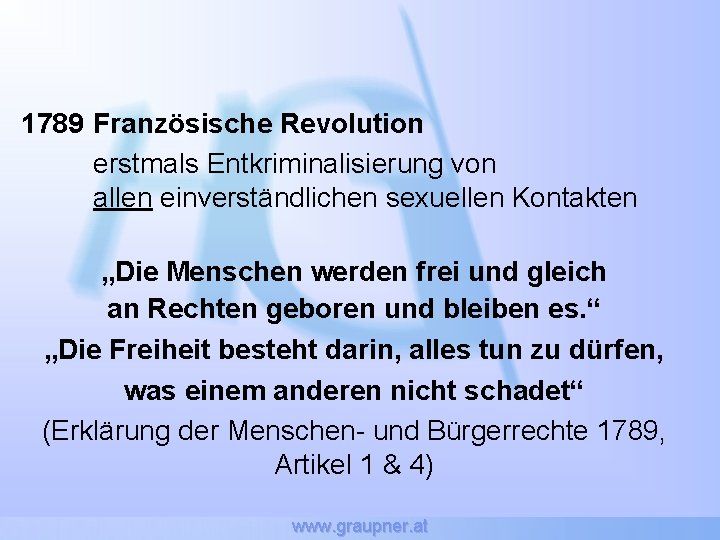 1789 Französische Revolution erstmals Entkriminalisierung von allen einverständlichen sexuellen Kontakten „Die Menschen werden frei
