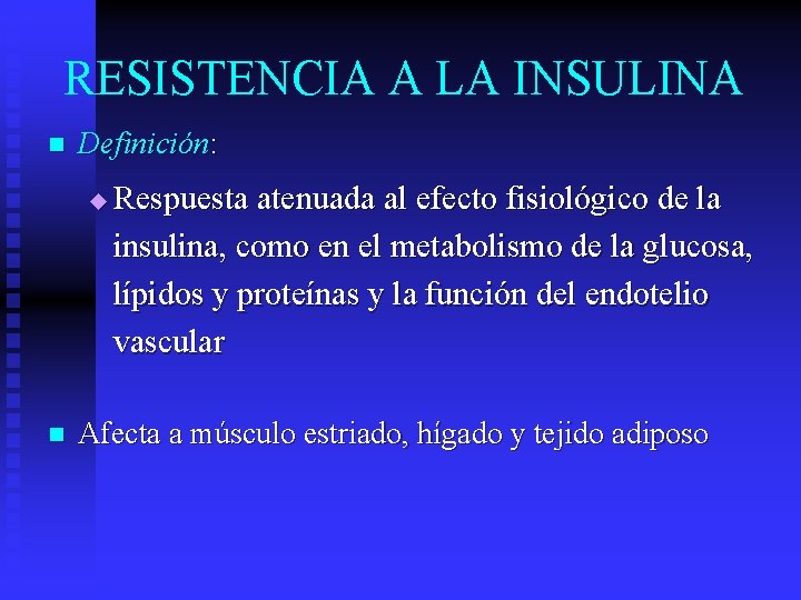 RESISTENCIA A LA INSULINA n Definición: u n Respuesta atenuada al efecto fisiológico de