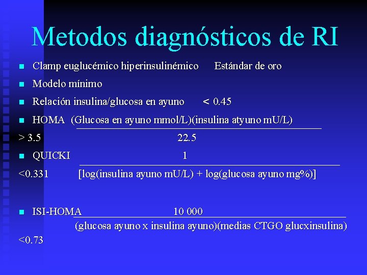 Metodos diagnósticos de RI n Clamp euglucémico hiperinsulinémico n Modelo mínimo n Relación insulina/glucosa