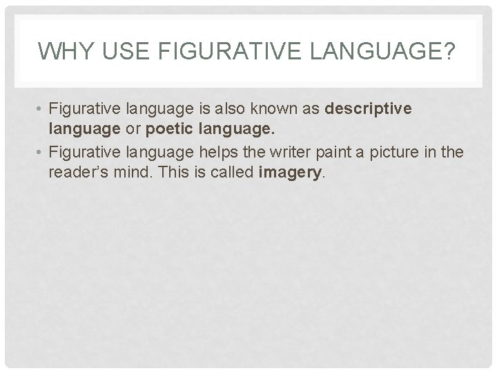 WHY USE FIGURATIVE LANGUAGE? • Figurative language is also known as descriptive language or