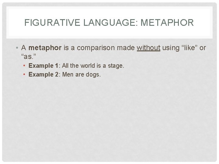 FIGURATIVE LANGUAGE: METAPHOR • A metaphor is a comparison made without using “like” or