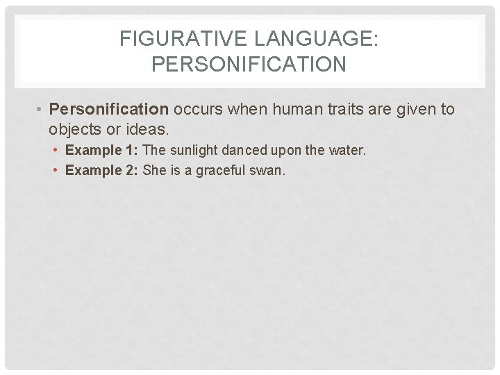 FIGURATIVE LANGUAGE: PERSONIFICATION • Personification occurs when human traits are given to objects or